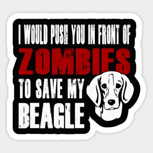 I Would Push You In Front Of Zombies To Save My Beagle Sticker